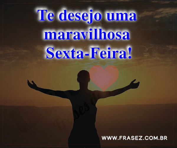 Te desejo uma maravilhosa sexta-feira!