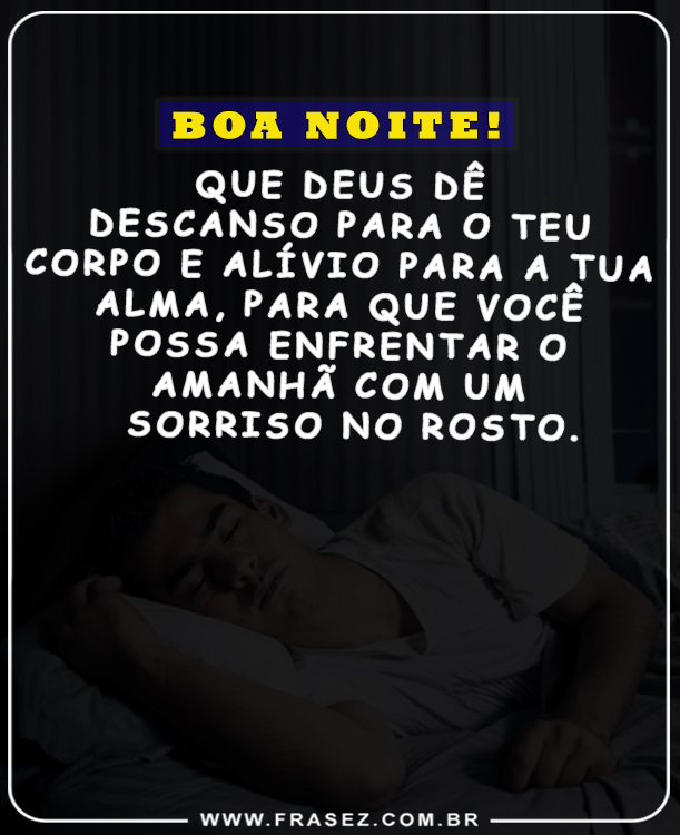 Boa noite! Que Deus dê descanso!