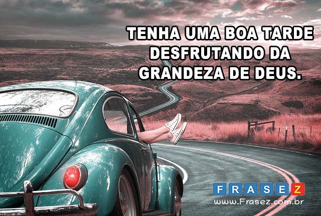 Tenha uma boa tarde desfrutando da grandeza de Deus.