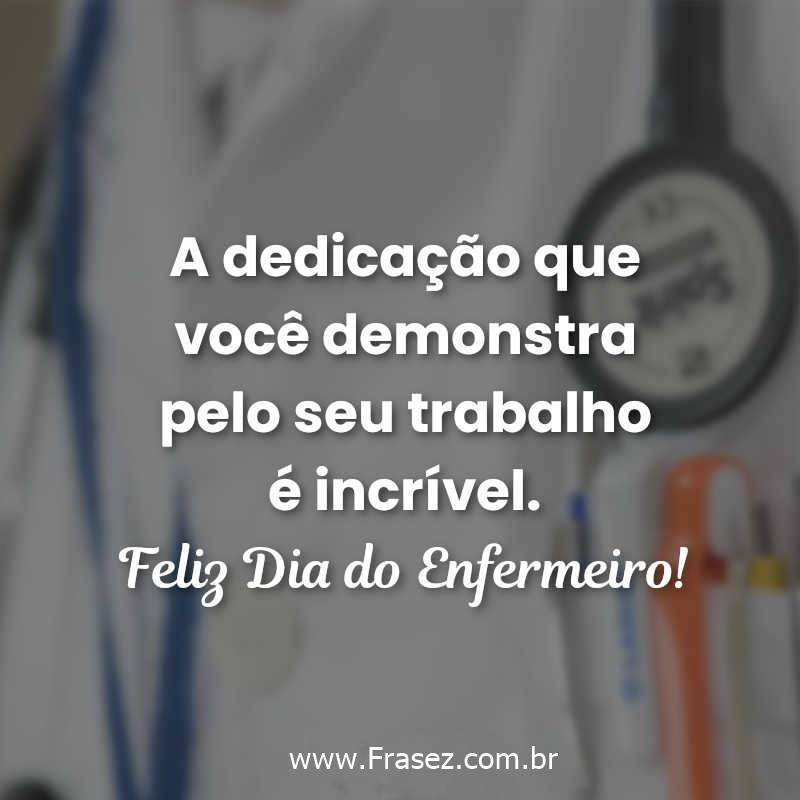 A dedicação que você demonstra pelo seu trabalho é incrível.